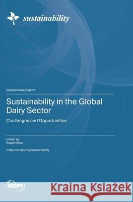Sustainability in the Global Dairy Sector: Challenges and Opportunities Rajeev Bhat 9783725857593 Mdpi AG