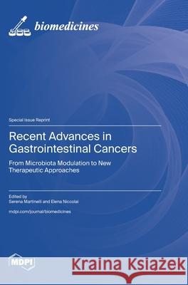 Recent Advances in Gastrointestinal Cancers: From Microbiota Modulation to New Therapeutic Approaches Serena Martinelli Elena Niccolai 9783725857692