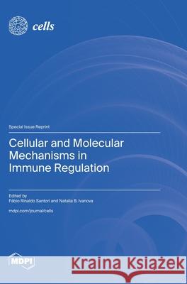 Cellular and Molecular Mechanisms in Immune Regulation F?bio Rinaldo Santori Natalia B. Ivanova 9783725858057