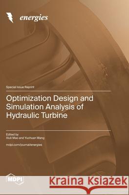 Optimization Design and Simulation Analysis of Hydraulic Turbine Xiuli Mao Yuchuan Wang 9783725858095