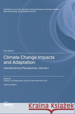 Climate Change Impacts and Adaptation: Interdisciplinary Perspectives-Volume I Cheng Li Fei Zhang Mou Leong Tan 9783725858194 Mdpi AG