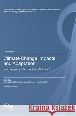 Climate Change Impacts and Adaptation: Interdisciplinary Perspectives-Volume II Cheng Li Fei Zhang Mou Leong Tan 9783725858217 Mdpi AG