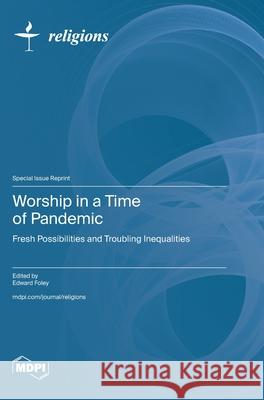 Worship in a Time of Pandemic: Fresh Possibilities and Troubling Inequalities Edward Foley 9783725858576