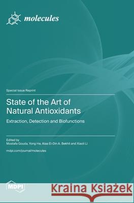 State of the Art of Natural Antioxidants: Extraction, Detection and Biofunctions Mostafa Gouda Yong He Alaa El-Din a. Bekhit 9783725858811 Mdpi AG