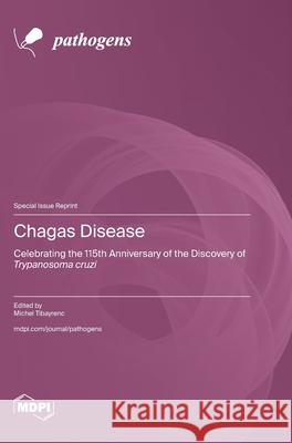 Chagas Disease: Celebrating the 115th Anniversary of the Discovery of Trypanosoma cruzi Michel Tibayrenc 9783725858835