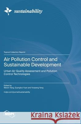 Air Pollution Control and Sustainable Development Weixin Yang Guanghui Yuan Yunpeng Yang 9783725858958