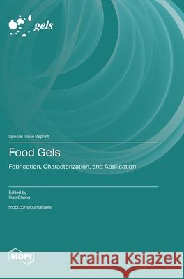 Food Gels: Fabrication, Characterization, and Application Hao Cheng 9783725858972 Mdpi AG