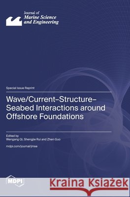 Wave/Current-Structure-Seabed Interactions around Offshore Foundations Wengang Qi Shengjie Rui Zhen Guo 9783725859016