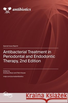 Antibacterial Treatment in Periodontal and Endodontic Therapy, 2nd Edition Braun, Andreas, Krause, Felix 9783725859856 Mdpi AG