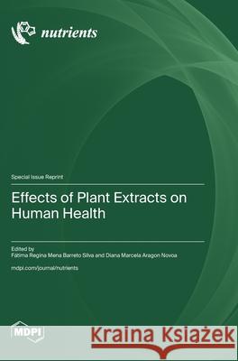 Effects of Plant Extracts on Human Health F?tima Regina Mena Barreto Silva Diana Marcela Aragon Novoa 9783725860050