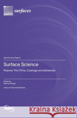 Surface Science: Polymer Thin Films, Coatings and Adhesives Maurice Brogly 9783725860173