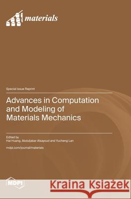 Advances in Computation and Modeling of Materials Mechanics Hai Huang Abduljabar Alsayoud Yucheng Lan 9783725860616