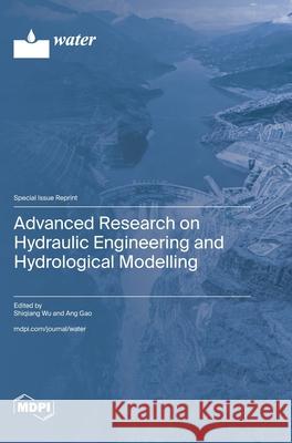 Advanced Research on Hydraulic Engineering and Hydrological Modelling Shiqiang Wu Ang Gao 9783725860739