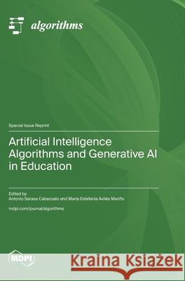 Artificial Intelligence Algorithms and Generative AI in Education Antonio Sarasa Cabezuelo Mar?a Estefan?a Avil?s Mari?o 9783725861156