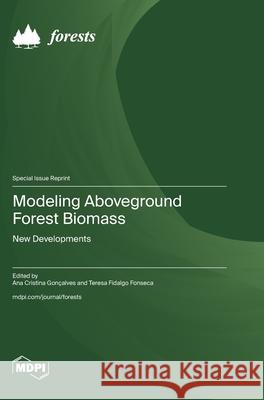 Modeling Aboveground Forest Biomass: New Developments Ana Cristina Gon?alves Teresa Fidalgo Fonseca 9783725861378