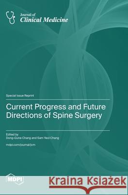 Current Progress and Future Directions of Spine Surgery Dong-Gune Chang Sam Yeol Chang 9783725861552