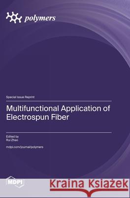 Multifunctional Application of Electrospun Fiber Rui Zhao 9783725861576 Mdpi AG