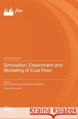 Simulation, Experiment and Modeling of Coal Fires Wei Liu Zeyang Song Caiping Wang 9783725861675
