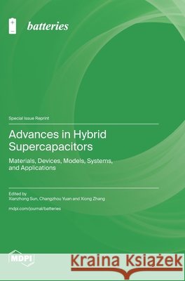 Advances in Hybrid Supercapacitors: Materials, Devices, Models, Systems, and Applications Sun, Xianzhong, Yuan, Changzhou, Zhang, Xiong 9783725862566