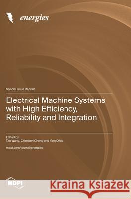 Electrical Machine Systems with High Efficiency, Reliability and Integration Tao Wang Chenwen Cheng Yang Xiao 9783725862580