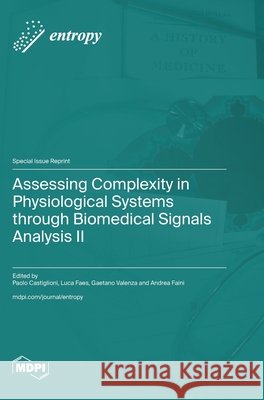 Assessing Complexity in Physiological Systems through Biomedical Signals Analysis II Paolo Castiglioni Luca Faes Gaetano Valenza 9783725863662