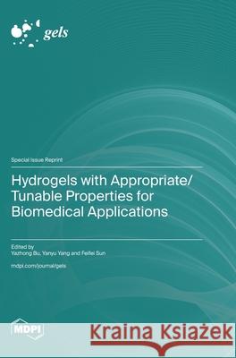 Hydrogels with Appropriate/Tunable Properties for Biomedical Applications Yazhong Bu Yanyu Yang Feifei Sun 9783725863884