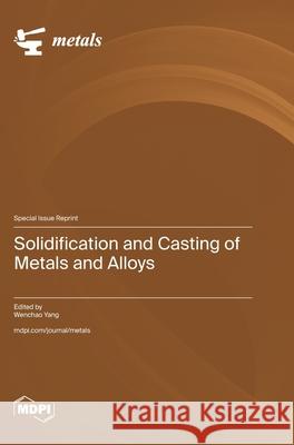 Solidification and Casting of Metals and Alloys Wenchao Yang 9783725864461