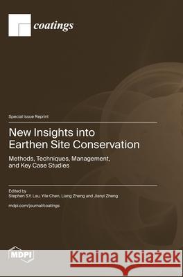 New Insights into Earthen Site Conservation: Methods, Techniques, Management, and Key Case Studies Stephen S. Y. Lau Yile Chen Liang Zheng 9783725864720