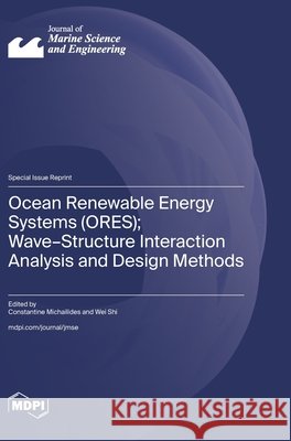 Ocean Renewable Energy Systems (ORES); Wave-Structure Interaction Analysis and Design Methods Constantine Michailides Wei Shi 9783725865161 Mdpi AG