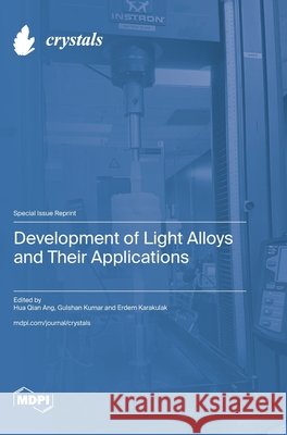 Development of Light Alloys and Their Applications Hua Qian Ang Gulshan Kumar Erdem Karakulak 9783725865222