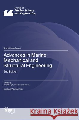 Advances in Marine Mechanical and Structural Engineering: 2nd Edition Chenfeng Li Kun Liu Bin Liu 9783725865369 Mdpi AG