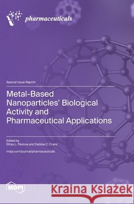 Metal-Based Nanoparticles' Biological Activity and Pharmaceutical Applications Pavlova, Elitsa L., Crans, Debbie C. 9783725865727