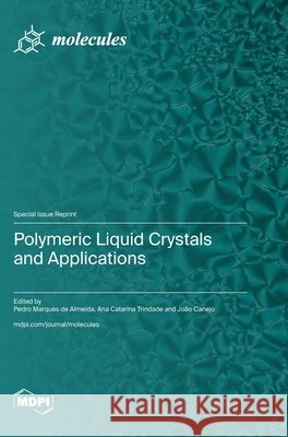 Polymeric Liquid Crystals and Applications de Almeida, Pedro Marques, Trindade, Ana Catarina, Canejo, João 9783725866144