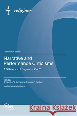 Narrative and Performance Criticisms: A Difference of Degree or Kind? Christopher W. Skinner Zechariah P. Eberhart 9783725866380