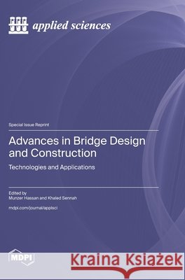 Advances in Bridge Design and Construction: Technologies and Applications Hassan, Munzer, Sennah, Khaled 9783725866403