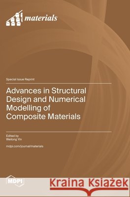 Advances in Structural Design and Numerical Modelling of Composite Materials Weilong Yin 9783725866861 Mdpi AG