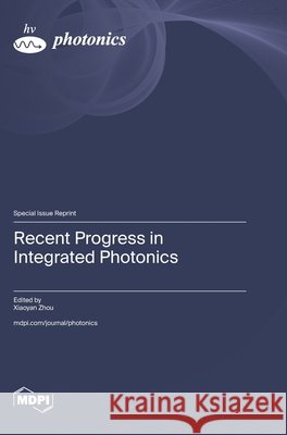 Recent Progress in Integrated Photonics Xiaoyan Zhou 9783725867462