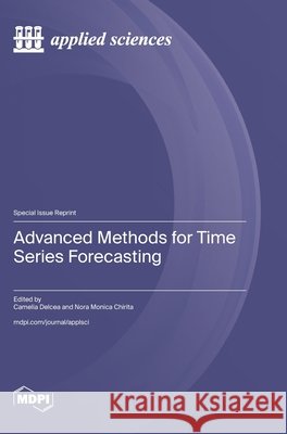 Advanced Methods for Time Series Forecasting Delcea, Camelia, Chirita, Nora Monica 9783725869404