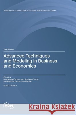 Advanced Techniques and Modeling in Business and Economics Santos-Jaén, José Manuel, León-Gomez, Ana, del Carmen Valls Martínez, María 9783725869503