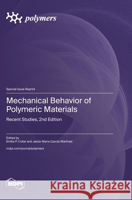 Mechanical Behavior of Polymeric Materials: Recent Studies, 2nd Edition Collar, Emilia P., García-Martínez, Jesús-María 9783725869565