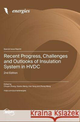 Recent Progress, Challenges and Outlooks of Insulation System in HVDC: 2nd Edition Zhang, Chuyan, Meng, Xiaobo, Yang, Hao 9783725869725 Mdpi AG