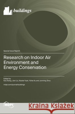 Research on Indoor Air Environment and Energy Conservation Zhang, Kai, Liu, Jian, Yuan, Xiaolei 9783725870202 Mdpi AG