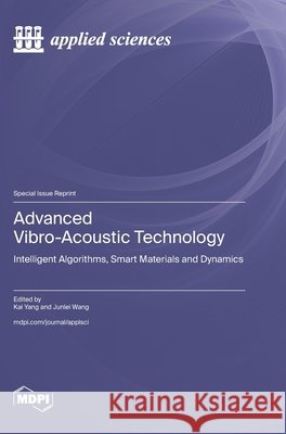 Advanced Vibro-Acoustic Technology: Intelligent Algorithms, Smart Materials and Dynamics Yang, Kai, Wang, Junlei 9783725870943 Mdpi AG