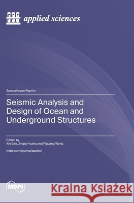 Seismic Analysis and Design of Ocean and Underground Structures Bao, Xin, Huang, Jingqi, Wang, Piguang 9783725871186 Mdpi AG