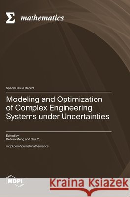 Modeling and Optimization of Complex Engineering Systems under Uncertainties Meng, Debiao, Yu, Shui 9783725871469