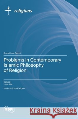 Problems in Contemporary Islamic Philosophy of Religion Imran Aijaz 9783725872145