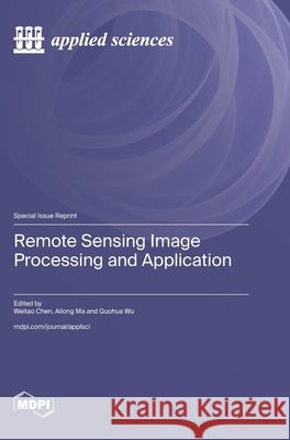Remote Sensing Image Processing and Application Chen, Weitao, Ma, Ailong, Wu, Guohua 9783725872749