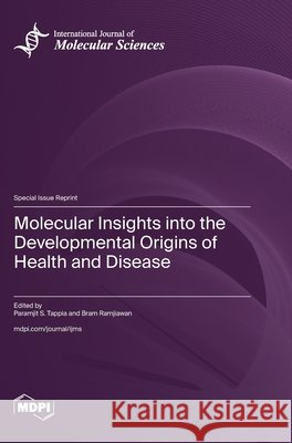 Molecular Insights into the Developmental Origins of Health and Disease Tappia, Paramjit S., Ramjiawan, Bram 9783725873647 Mdpi AG