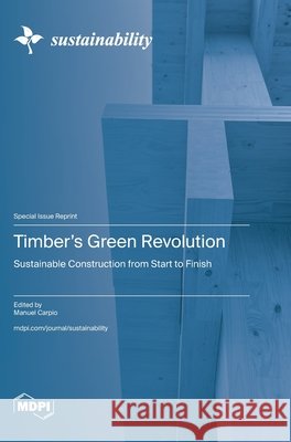 Timber's Green Revolution: Sustainable Construction from Start to Finish Carpio, Manuel 9783725873869