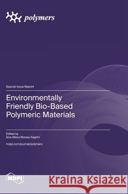 Environmentally Friendly Bio-Based Polymeric Materials Manea-Saghin, Ana-Maria 9783725873920